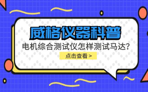 威格儀器科普-電機綜合測試儀怎樣測試馬達？插圖