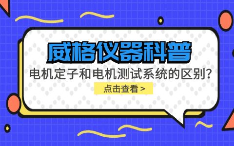 威格儀器科普-電機定子測試系統(tǒng)和電機測試系統(tǒng)有什么區(qū)別？插圖
